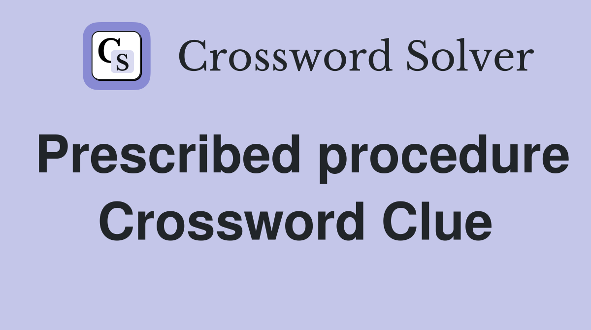 Prescribed procedure Crossword Clue