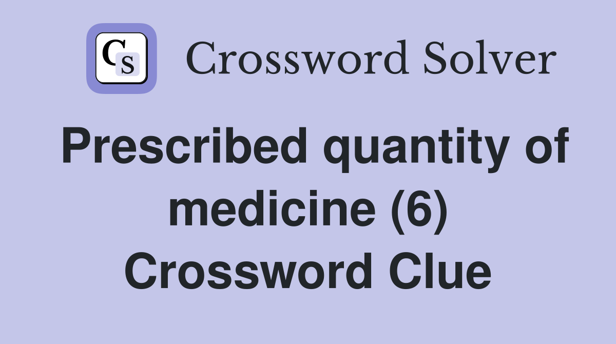 Prescribed quantity of medicine (6) Crossword Clue