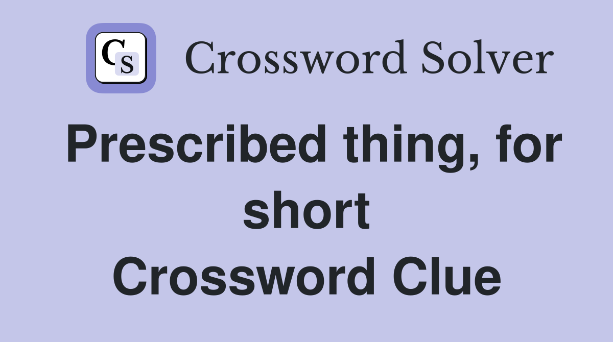 Prescribed thing, for short Crossword Clue