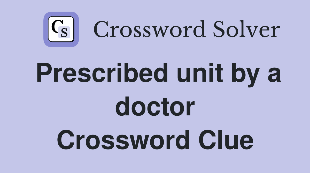 Prescribed unit by a doctor Crossword Clue