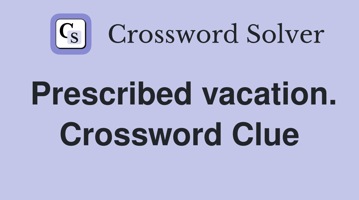 Prescribed vacation. Crossword Clue