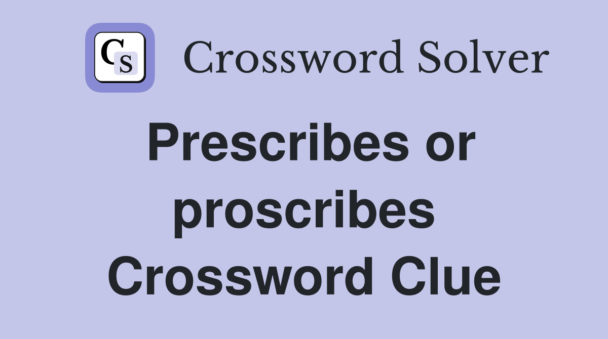 Prescribes or proscribes Crossword Clue