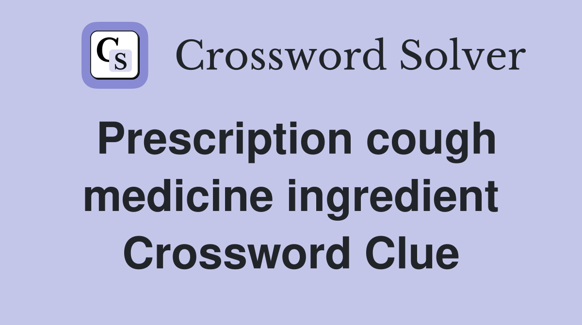 Prescription cough medicine ingredient Crossword Clue