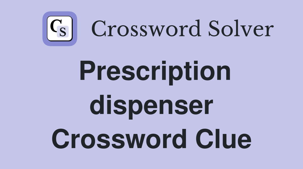 Prescription dispenser Crossword Clue