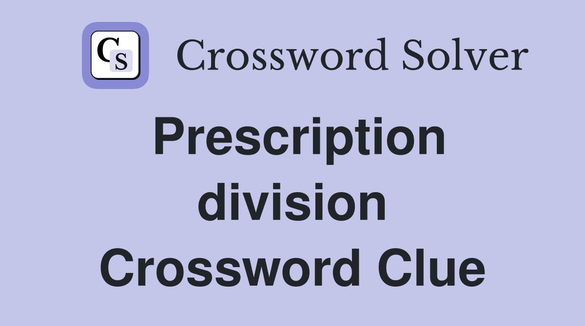 Prescription division Crossword Clue