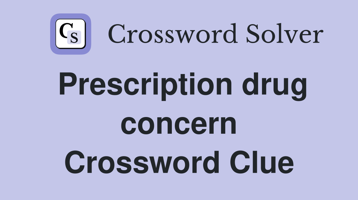 Prescription drug concern Crossword Clue