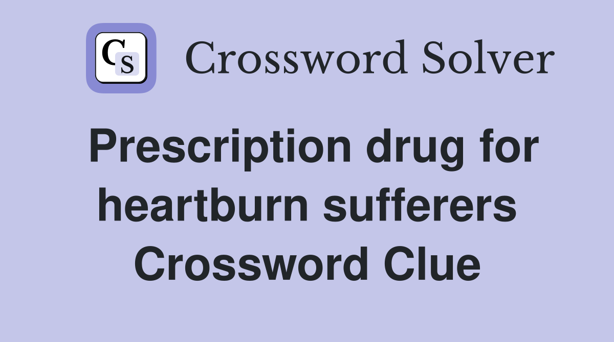 Prescription drug for heartburn sufferers Crossword Clue