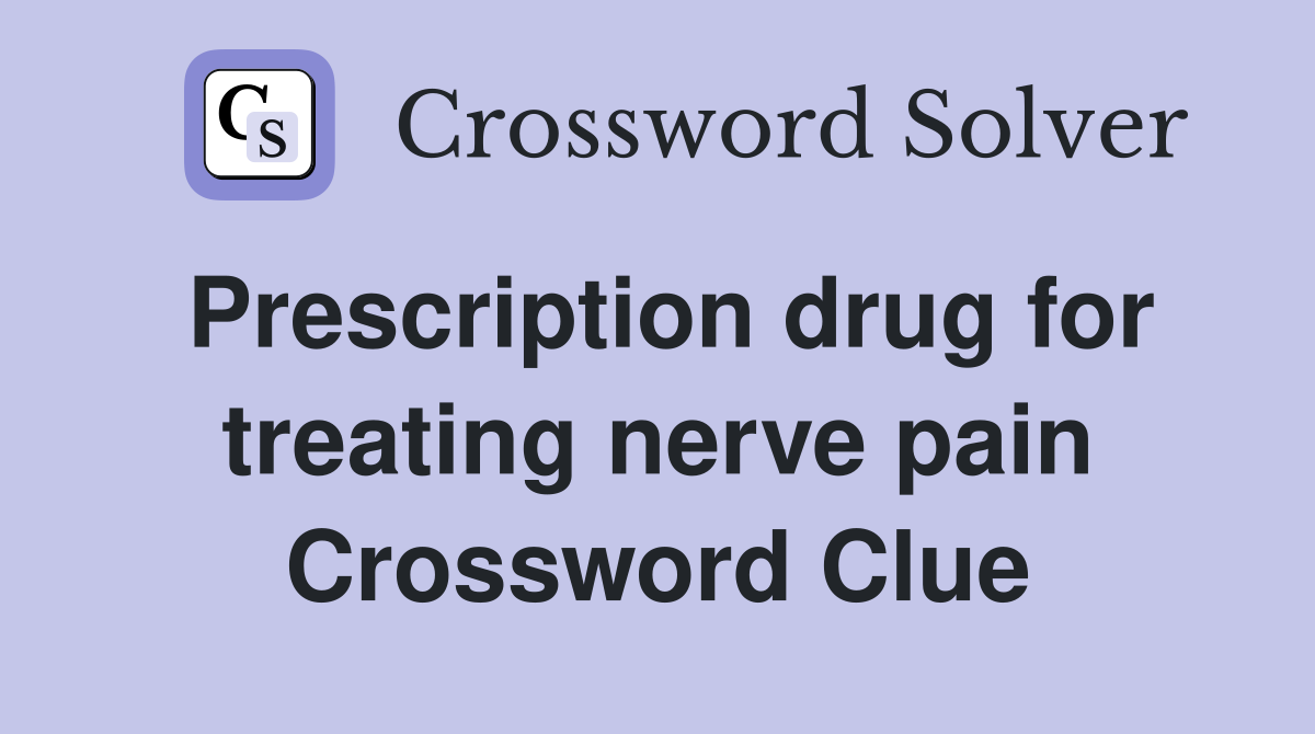 Prescription drug for treating nerve pain Crossword Clue