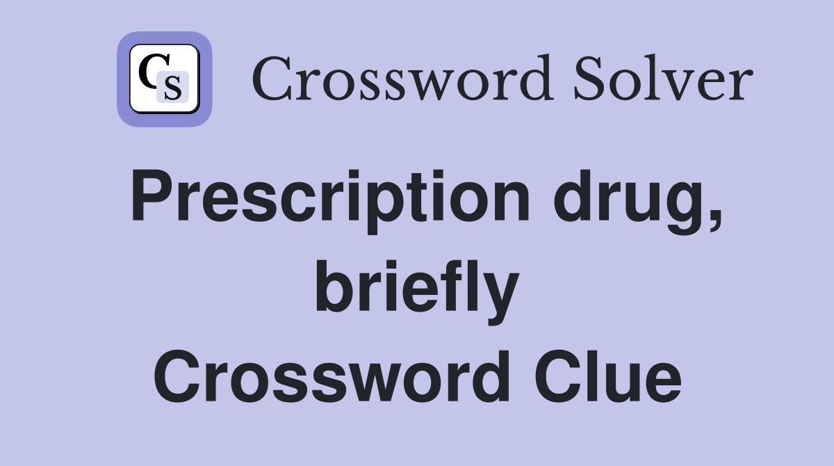 Prescription drug, briefly Crossword Clue