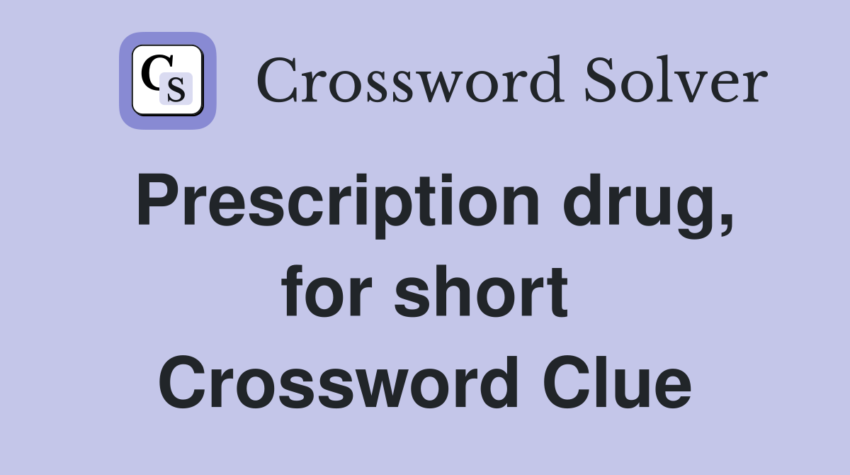Prescription drug, for short Crossword Clue