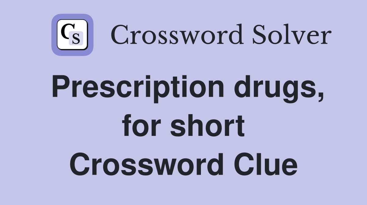 Prescription drugs, for short Crossword Clue