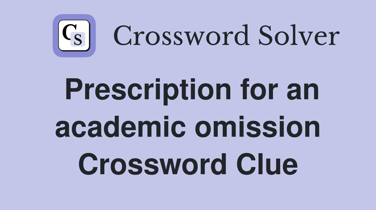 Prescription for an academic omission Crossword Clue