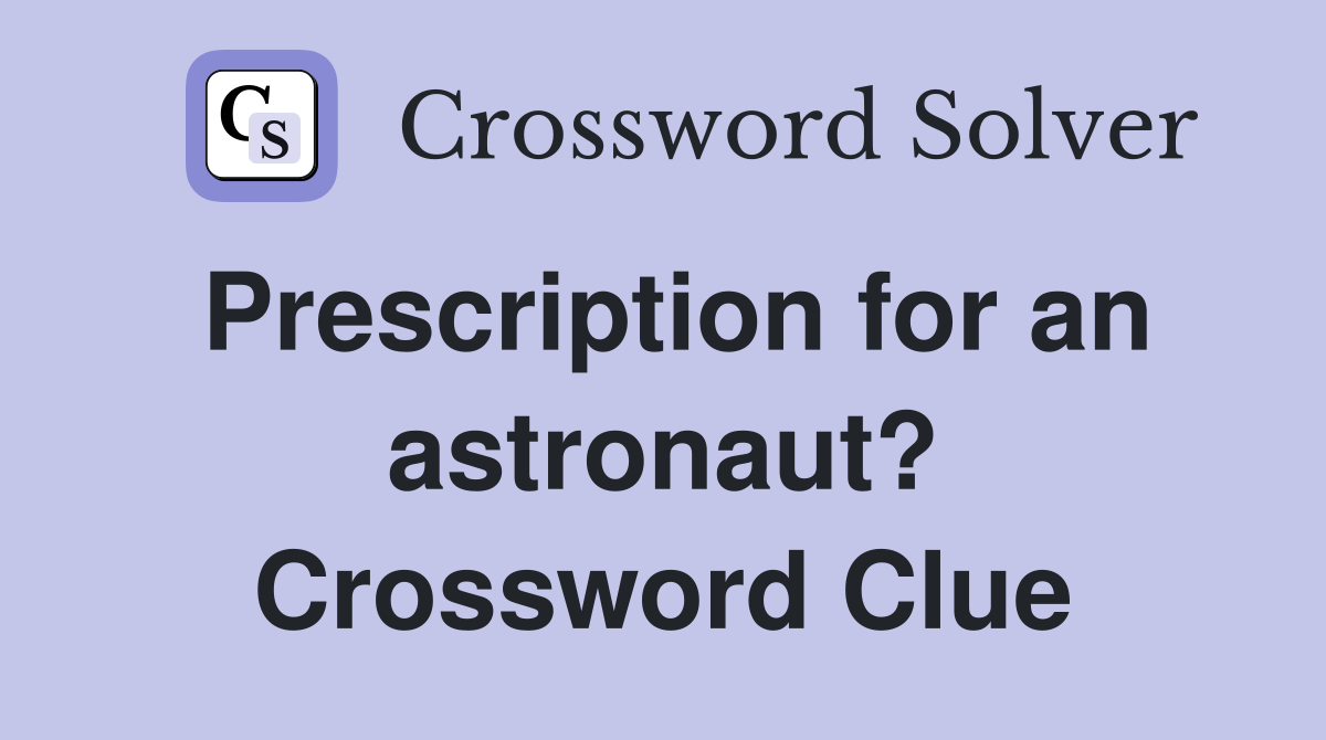 Prescription for an astronaut? Crossword Clue