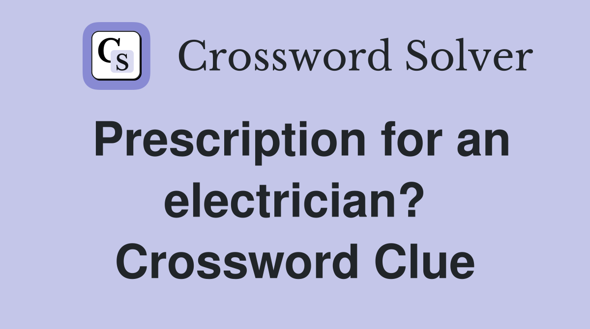 Prescription for an electrician? Crossword Clue