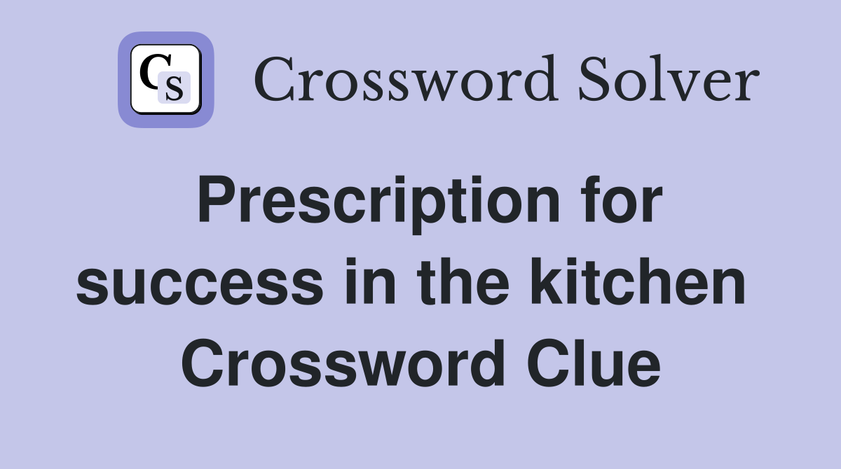 Prescription for success in the kitchen  Crossword Clue