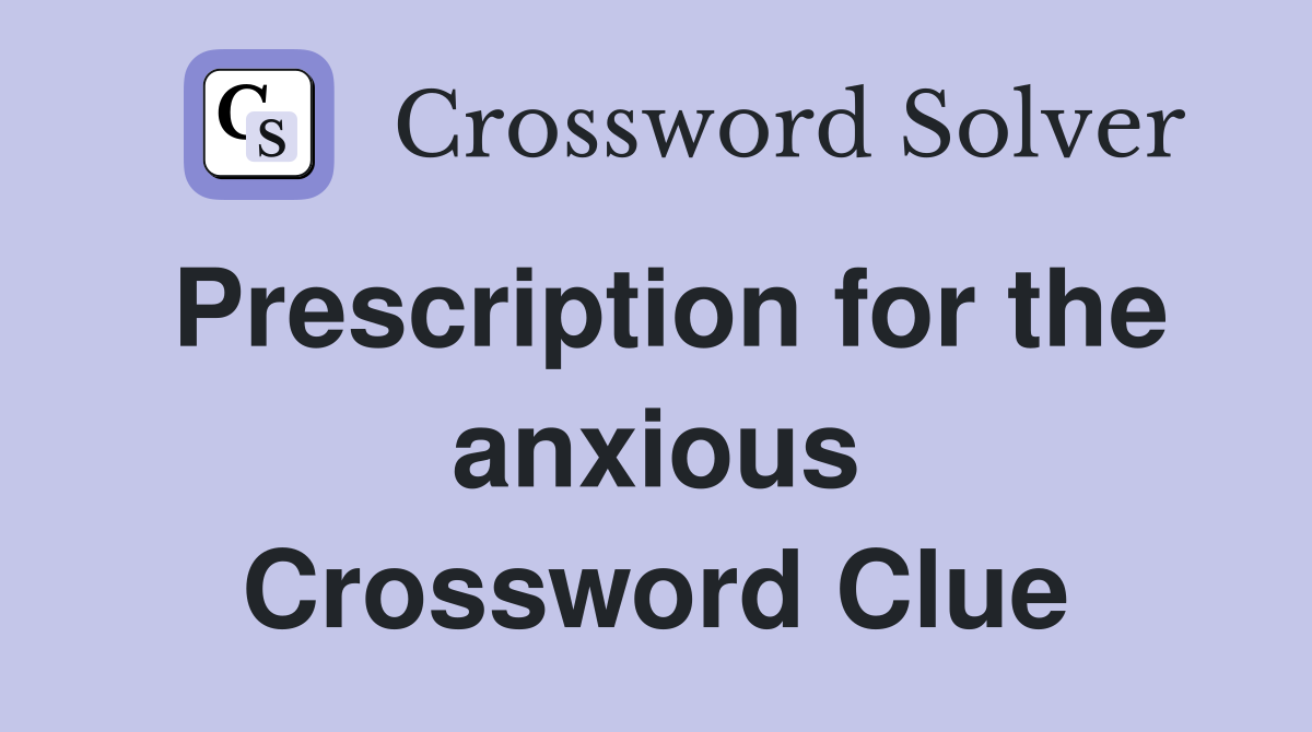 Prescription for the anxious Crossword Clue