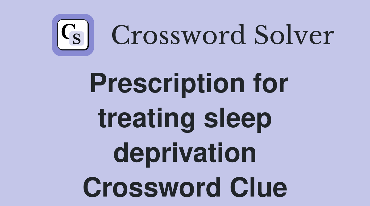 Prescription for treating sleep deprivation Crossword Clue