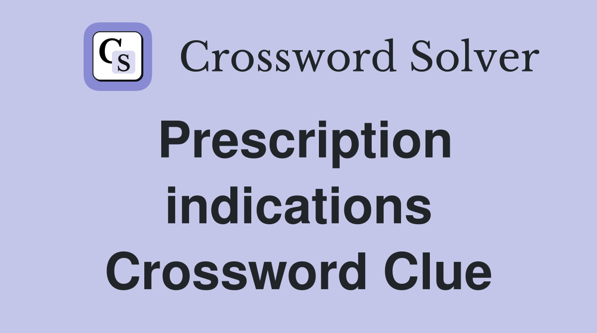 Prescription indications Crossword Clue