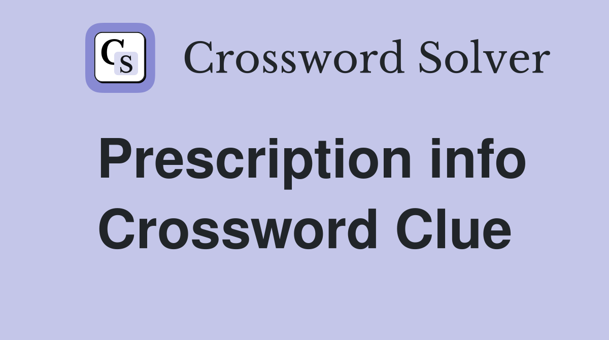 Prescription info Crossword Clue