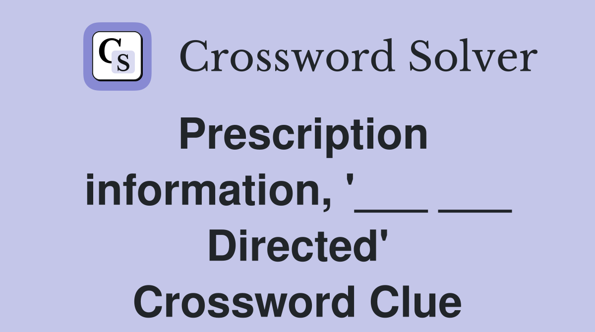Prescription information, '___ ___ Directed' Crossword Clue