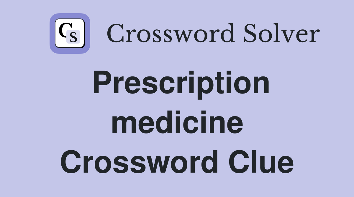 Prescription medicine Crossword Clue
