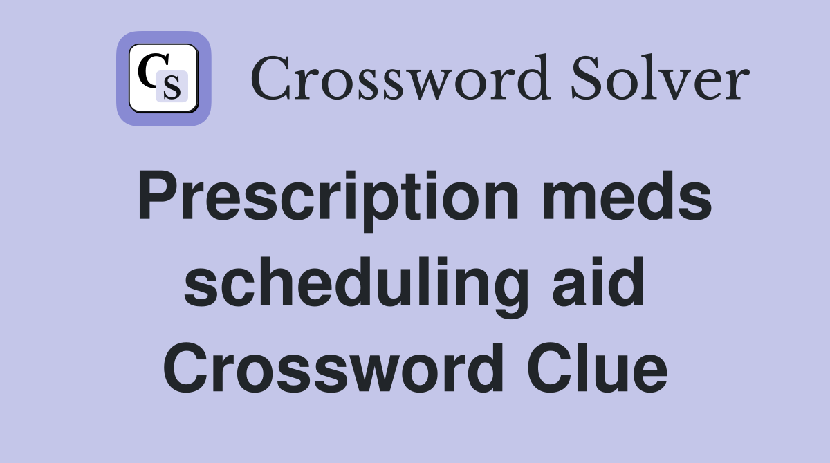 Prescription meds scheduling aid Crossword Clue