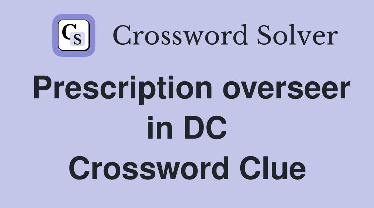 Prescription overseer in DC Crossword Clue