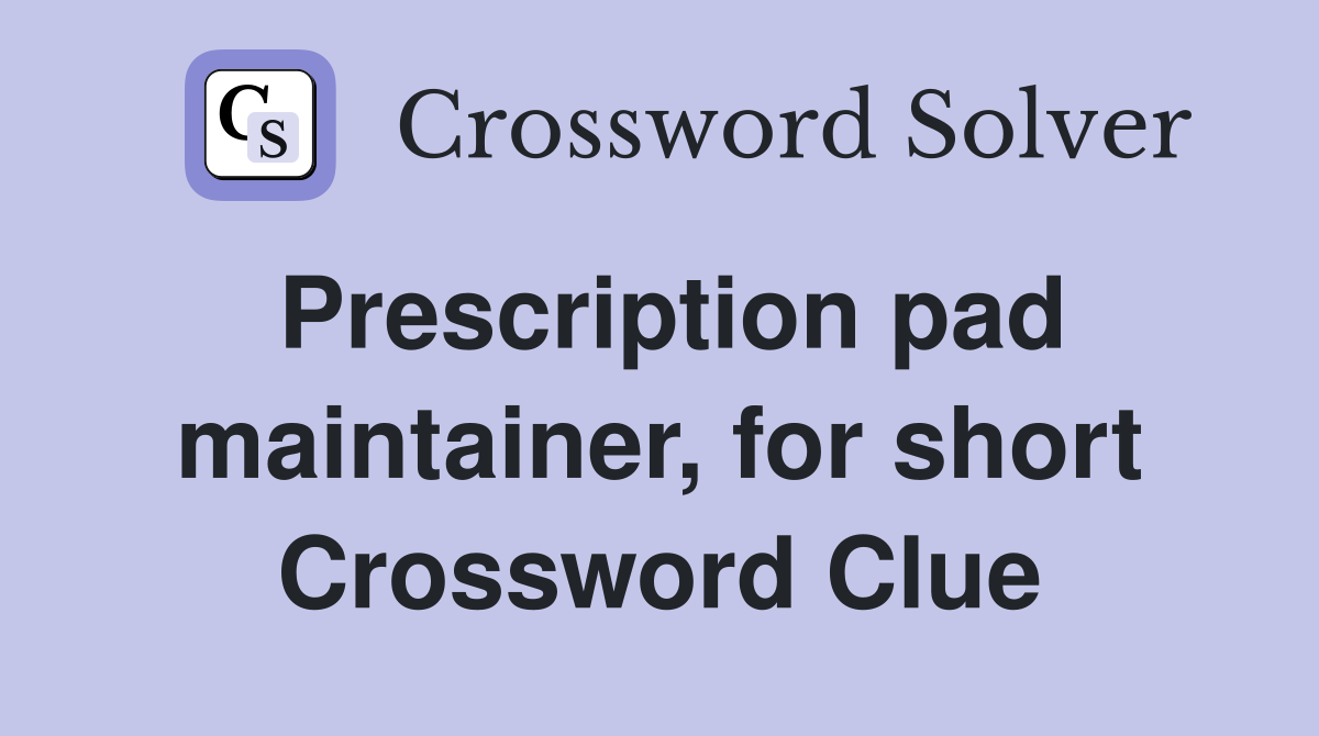 Prescription pad maintainer, for short Crossword Clue