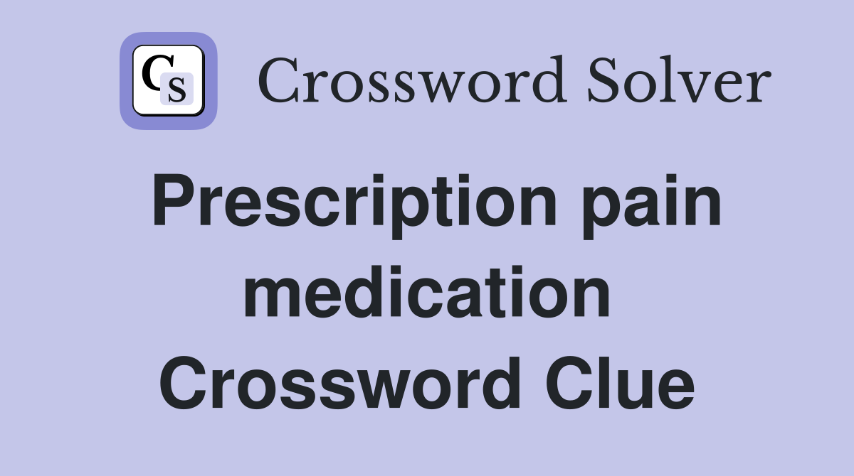 Prescription pain medication Crossword Clue