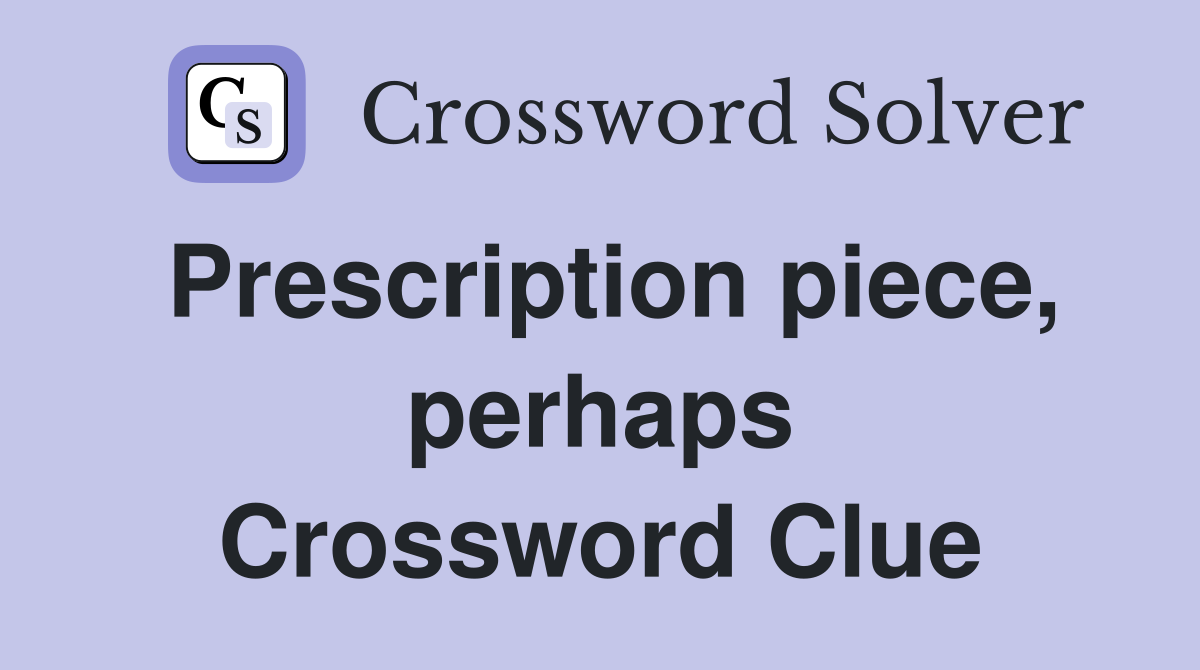 Prescription piece, perhaps Crossword Clue