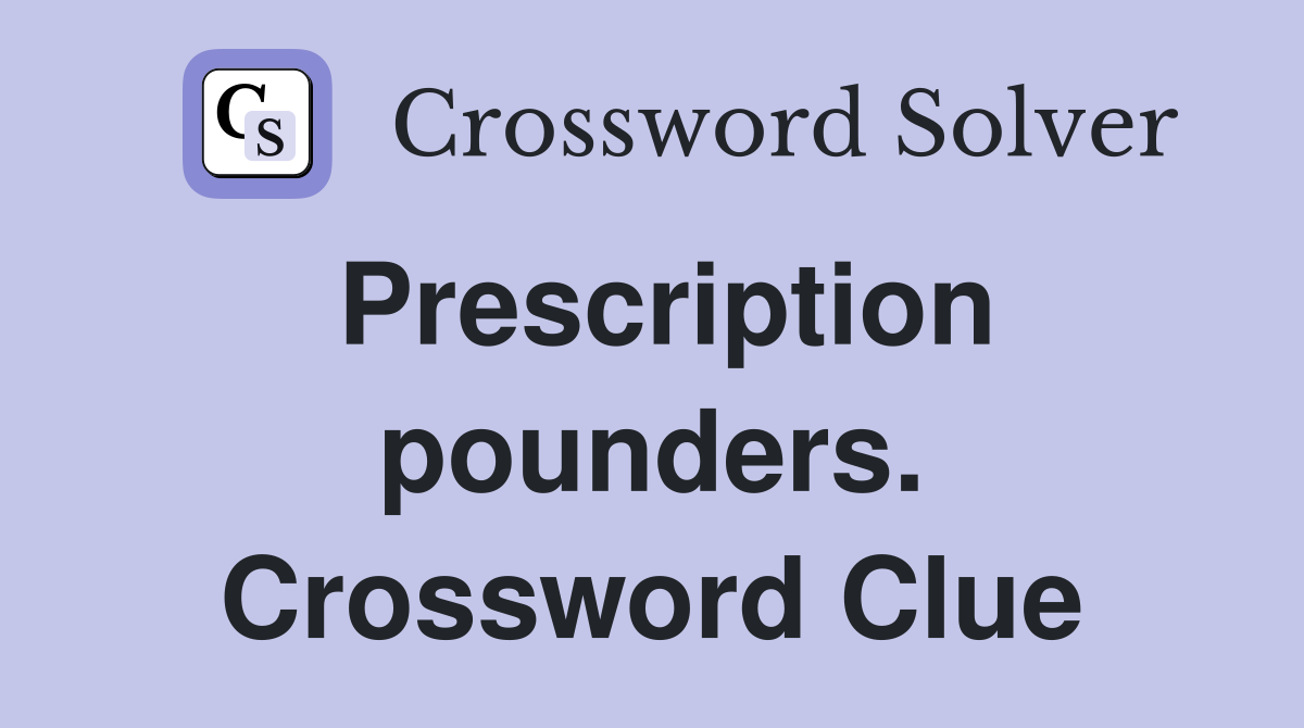 Prescription pounders. Crossword Clue
