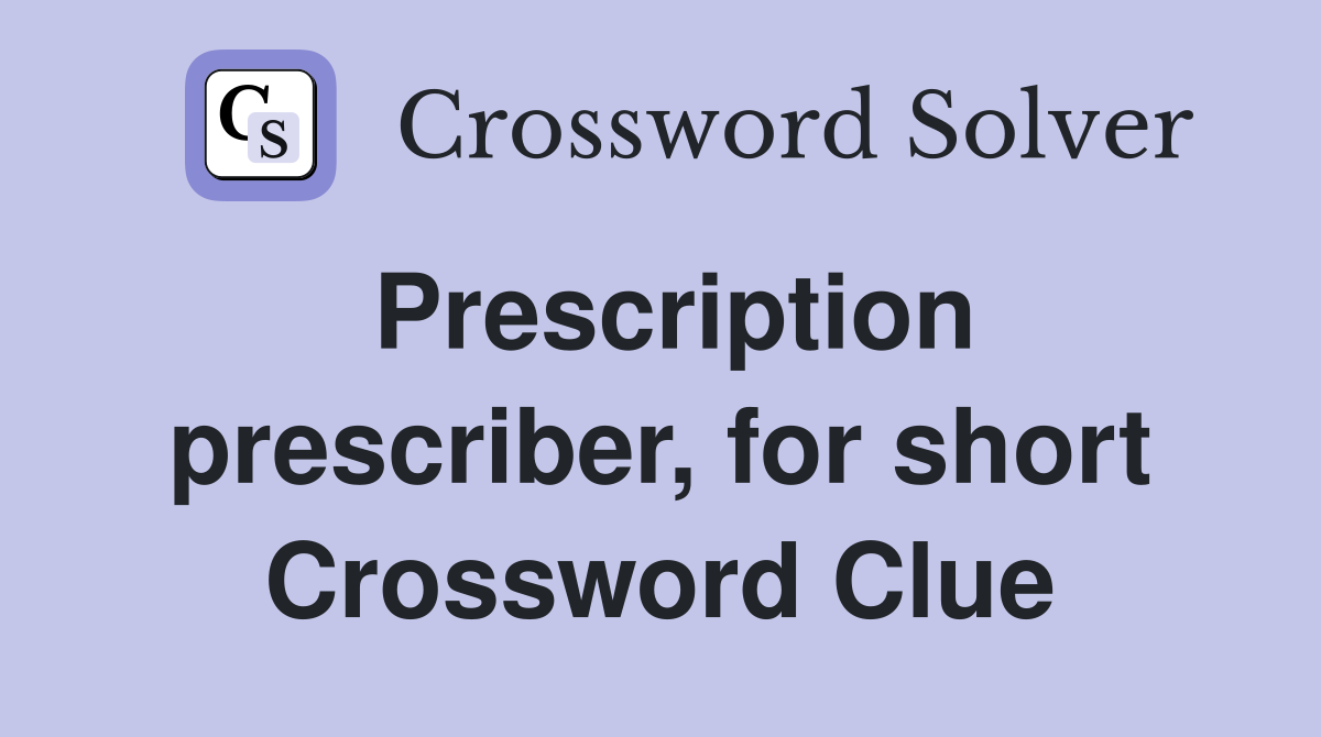 Prescription prescriber, for short Crossword Clue