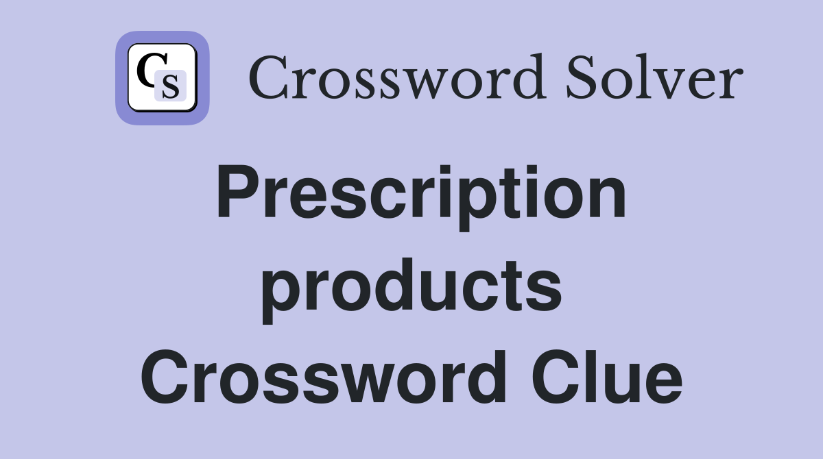 Prescription products Crossword Clue