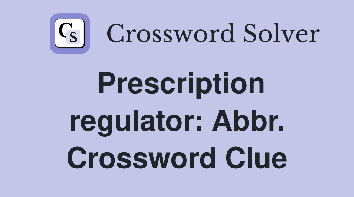 Prescription regulator: Abbr. Crossword Clue