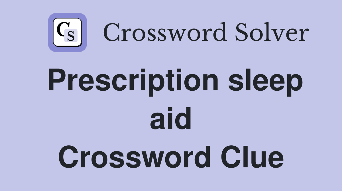 Prescription sleep aid Crossword Clue