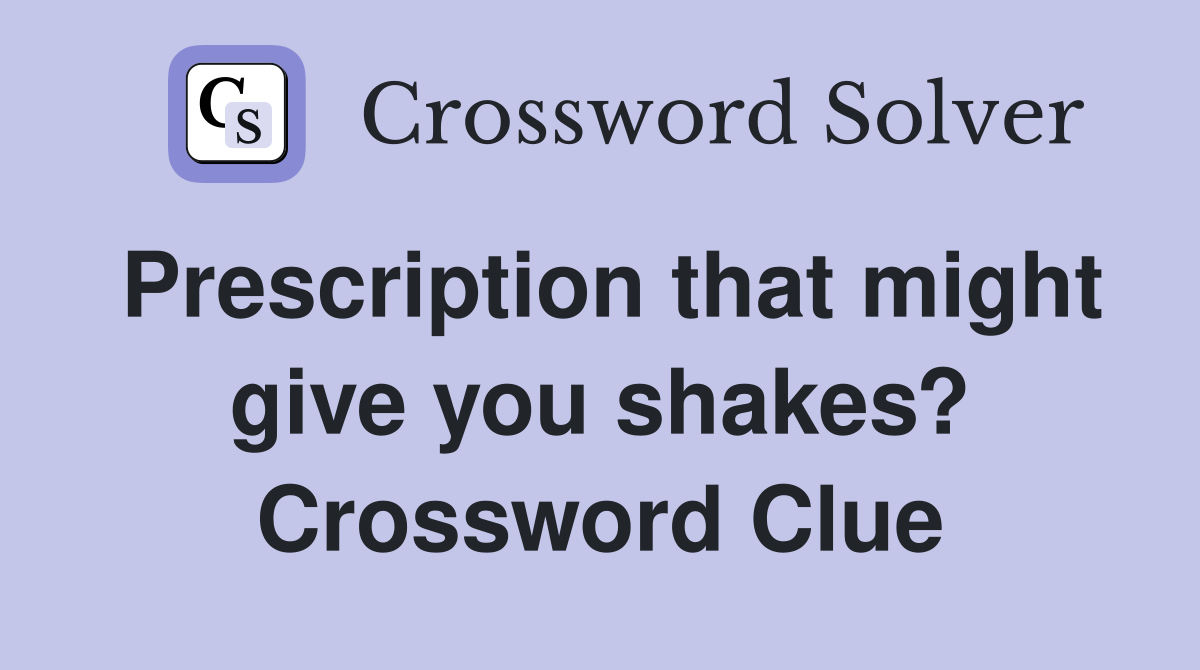 Prescription that might give you shakes? Crossword Clue