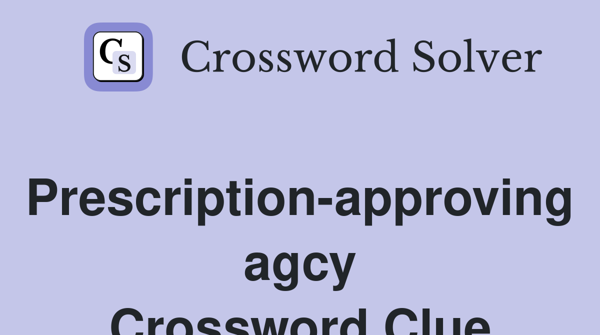 Prescription-approving agcy Crossword Clue