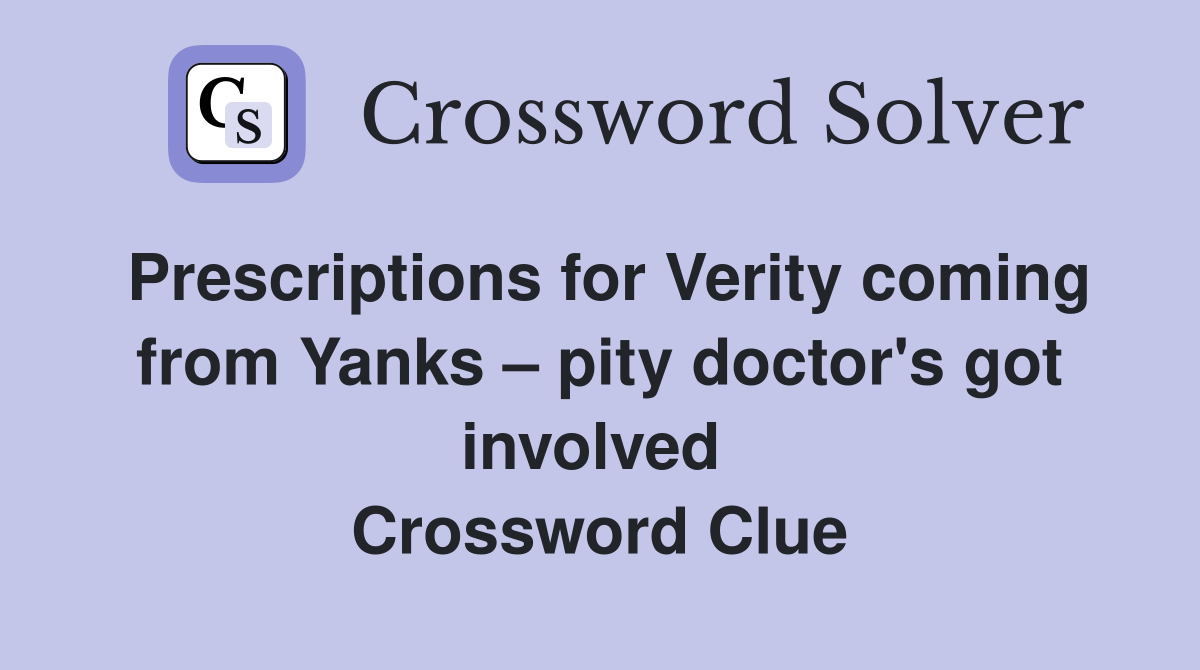 Prescriptions for Verity coming from Yanks – pity doctor's got involved  Crossword Clue