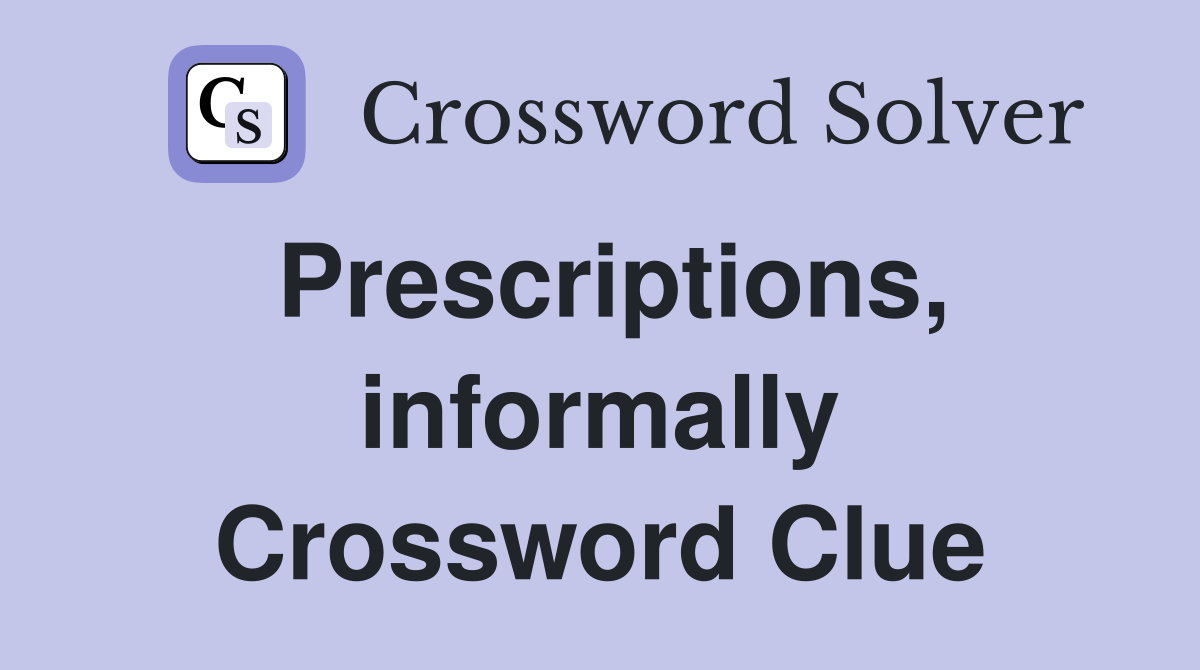 Prescriptions, informally Crossword Clue