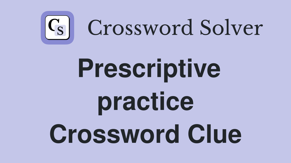 Prescriptive practice Crossword Clue
