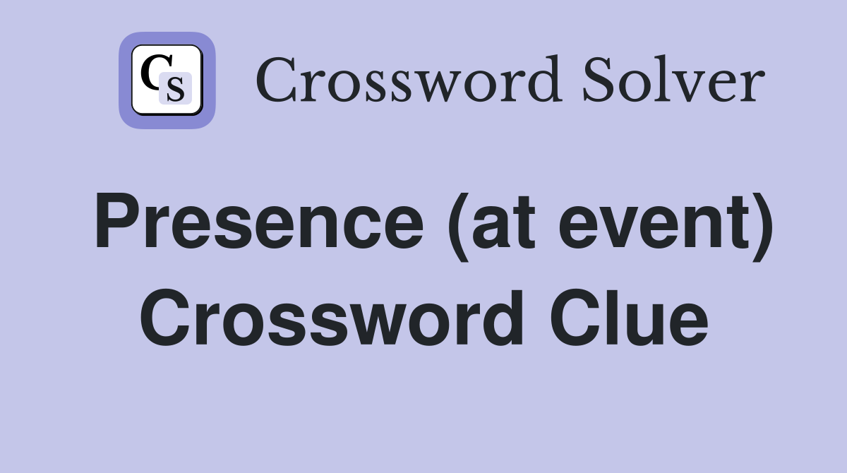 Presence (at event) Crossword Clue