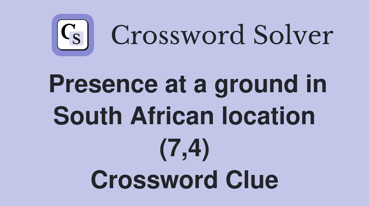 Presence at a ground in South African location (7,4) Crossword Clue