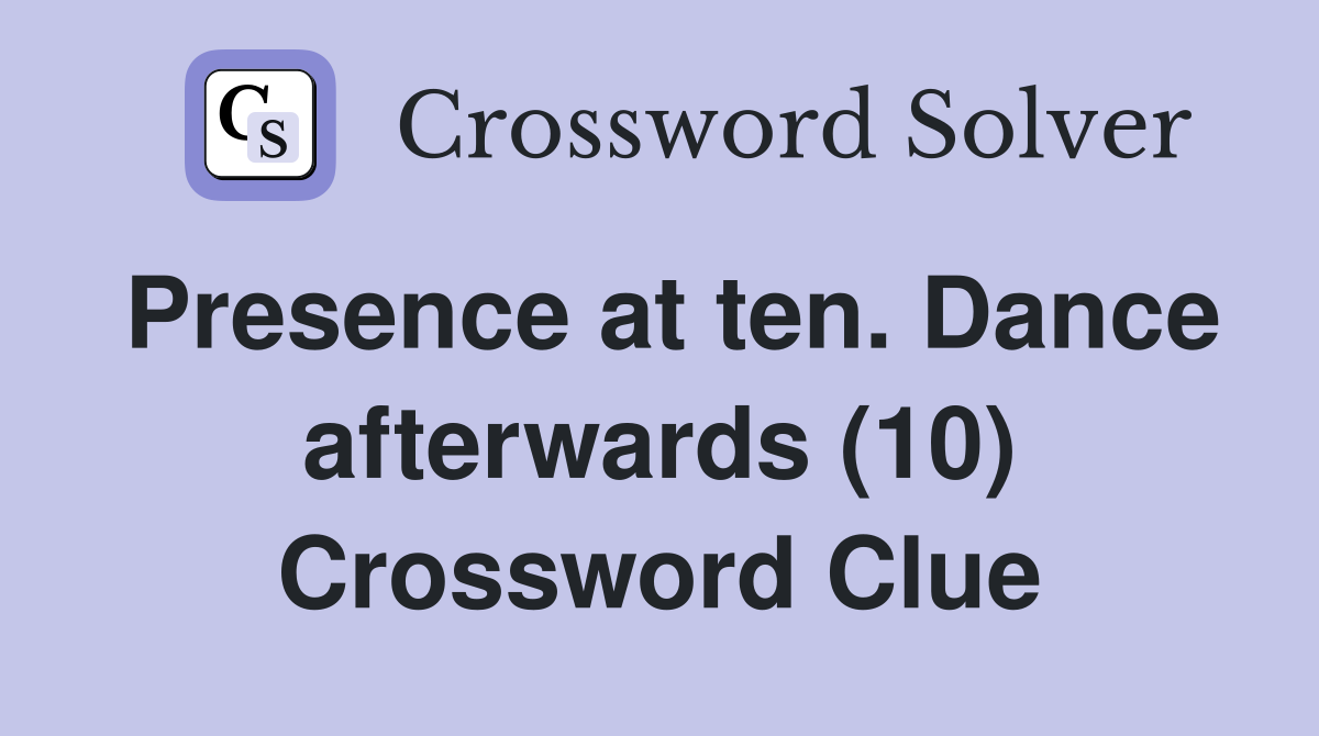Presence at ten. Dance afterwards (10) Crossword Clue