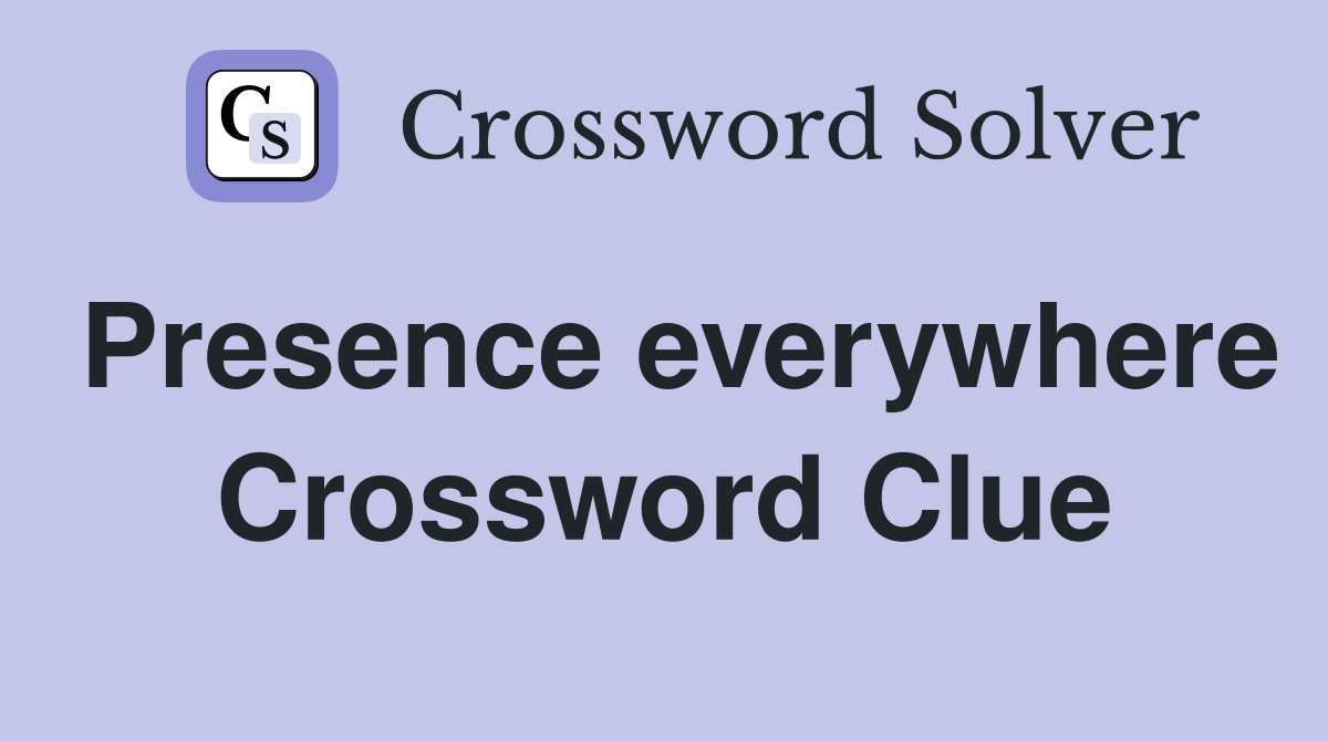 Presence everywhere Crossword Clue