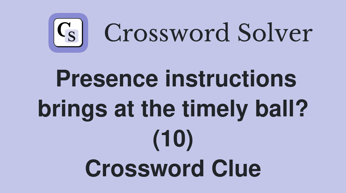 Presence instructions brings at the timely ball? (10) Crossword Clue