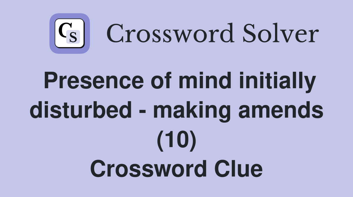 Presence of mind initially disturbed - making amends (10) Crossword Clue