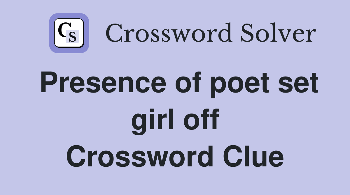 Presence of poet set girl off Crossword Clue