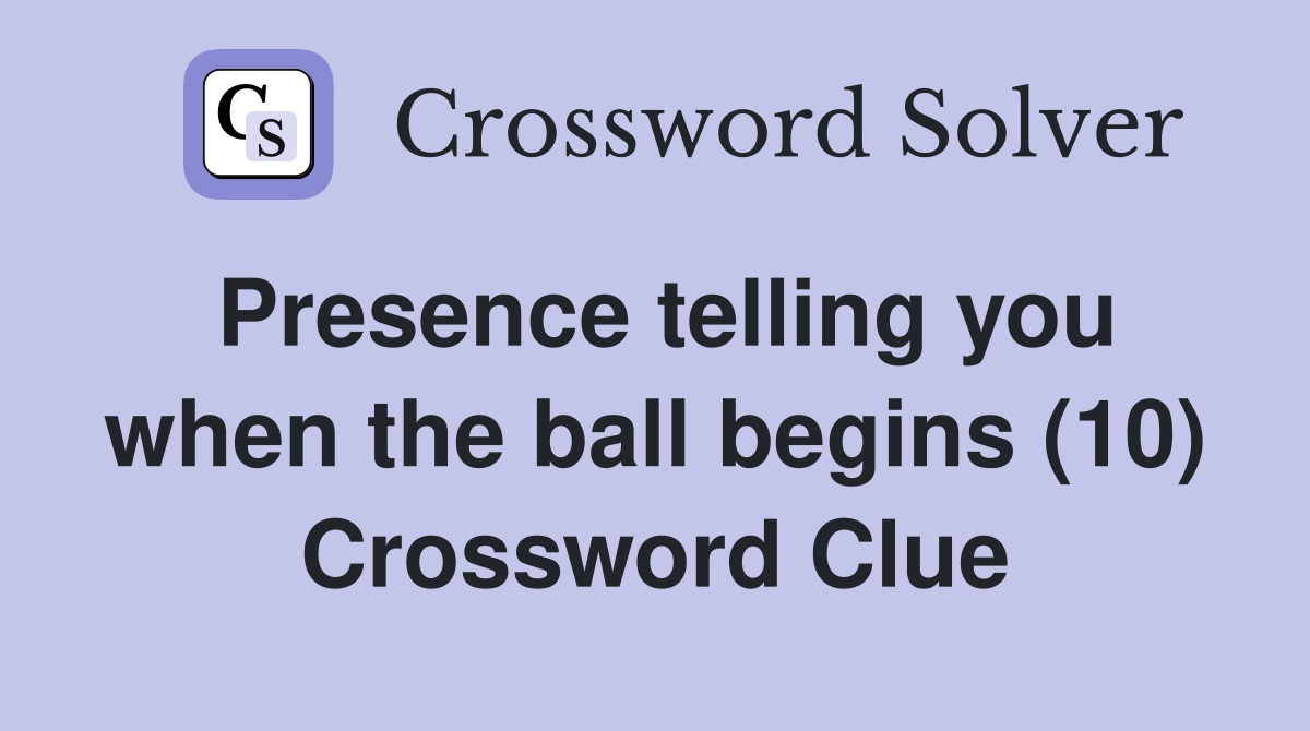 Presence telling you when the ball begins (10) Crossword Clue