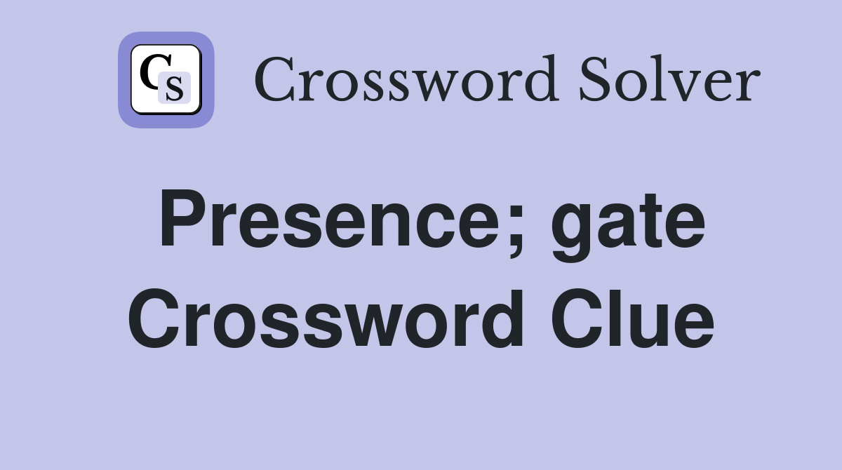 Presence; gate Crossword Clue