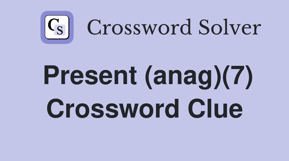 Present (anag)(7) Crossword Clue